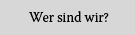 Wer sind wir?
