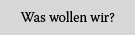 Was wollen wir?